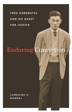 Enduring conviction: fred korematsu and his quest for justice - lorraine k. bannai