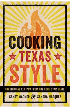 Cooking Texas Style: Traditional Recipes from the Lone Star State - Candy Wagner