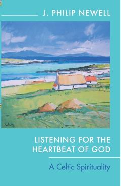 Listening for the Heartbeat of God: A Celtic Spirituality - J. Philip Newell