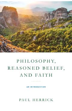 Philosophy, Reasoned Belief, and Faith: An Introduction - Paul Herrick