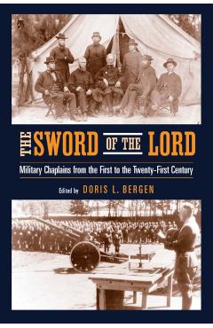 The Sword of the Lord: Military Chaplains from the First to the Twenty-First Century - Doris L. Bergen