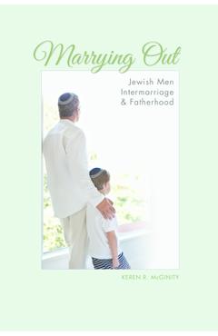 Marrying Out: Jewish Men, Intermarriage, and Fatherhood - Keren R. Mcginity