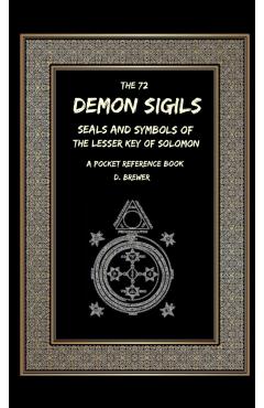 The 72 Demon Sigils, Seals And Symbols Of The Lesser Key Of Solomon, A Pocket Reference Book - D. Brewer