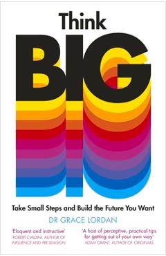 Think Big: Take Small Steps and Build the Future You Want - Grace Lordan