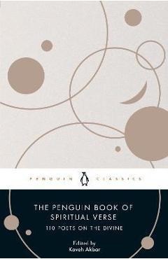 The Penguin Book of Spiritual Verse: 110 Poets on the Divine - Kaveh Akbar