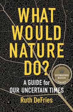What Would Nature Do?: A Guide for Our Uncertain Times -