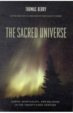 The Sacred Universe: Earth, Spirituality, and Religion in the Twenty-First Century - Thomas Berry