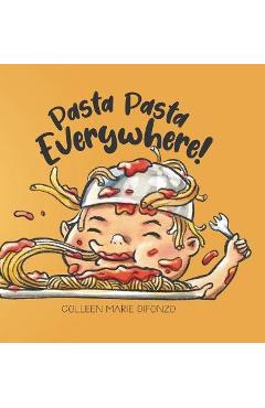 Pasta Pasta Everywhere! - Colleen Marie Difonzo