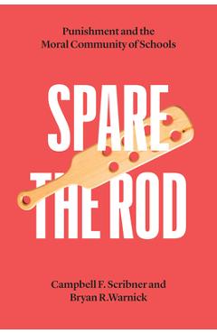 Spare the Rod: Punishment and the Moral Community of Schools - Campbell F. Scribner