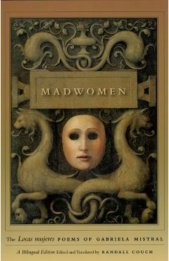 Madwomen: The Locas Mujeres Poems of Gabriela Mistral, a Bilingual Edition - Gabriela Mistral