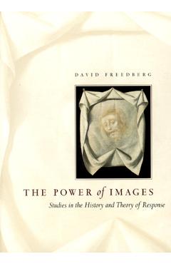 The Power of Images: Studies in the History and Theory of Response - David Freedberg