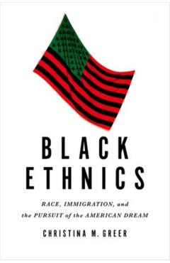 Black Ethnics: Race, Immigration, and the Pursuit of the American Dream - Christina M. Greer
