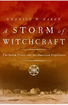 A Storm of Witchcraft: The Salem Trials and the American Experience - Emerson W. Baker