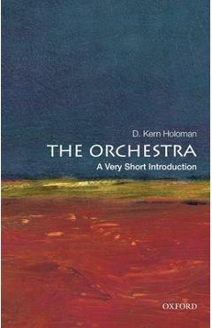 The Orchestra: A Very Short Introduction - D. Kern Holoman