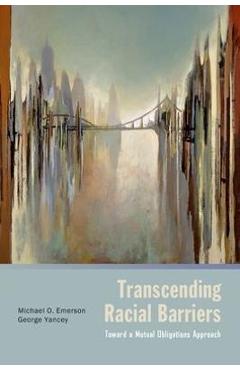 Transcending Racial Barriers: Toward a Mutual Obligations Approach - Michael O. Emerson