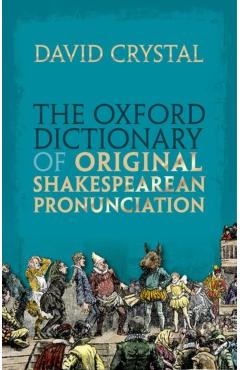 The Oxford Dictionary of Original Shakespearean Pronunciation - David Crystal