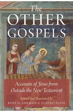 The Other Gospels: Accounts of Jesus from Outside the New Testament - Bart D. Ehrman