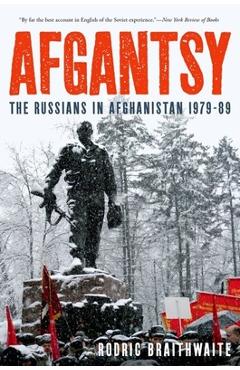 Afgantsy: The Russians in Afghanistan 1979-89 - Rodric Braithwaite