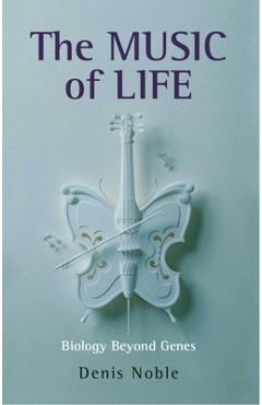 The music of life: biology beyond genes - denis noble