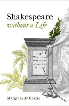 Shakespeare Without a Life - Margreta De Grazia
