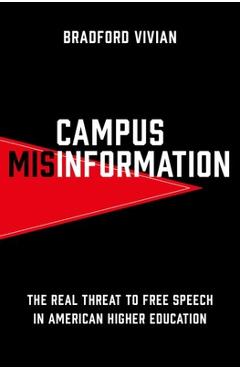 Campus Misinformation: The Real Threat to Free Speech in American Higher Education - Bradford Vivian