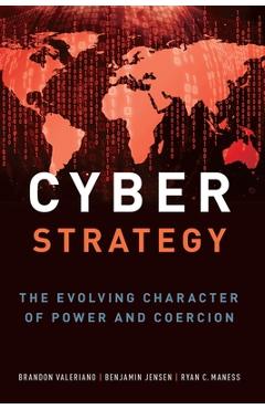 Cyber strategy: the evolving character of power and coercion - brandon valeriano