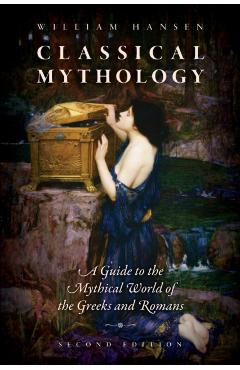 Classical Mythology 2nd Edition: A Guide to the Mythical World of the Greeks and Romans - Hansen