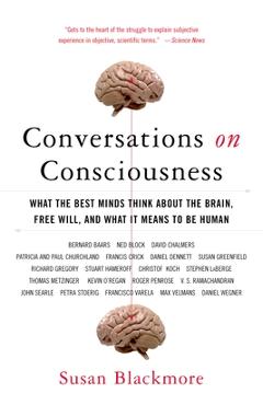 Conversations on Consciousness: What the Best Minds Think about the Brain, Free Will, and What It Means to Be Human - Susan Blackmore