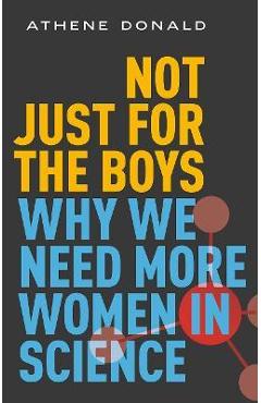 Not Just for the Boys: Why We Need More Women in Science - Athene Donald