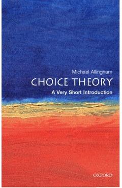 Choice Theory: A Very Short Introduction - Michael Allingham