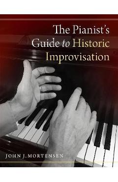 The Pianist\'s Guide to Historic Improvisation - John J. Mortensen