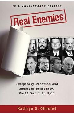 Real Enemies: Conspiracy Theories and American Democracy, World War I to 9/11- 10th Anniversary Edition - Kathryn S. Olmsted