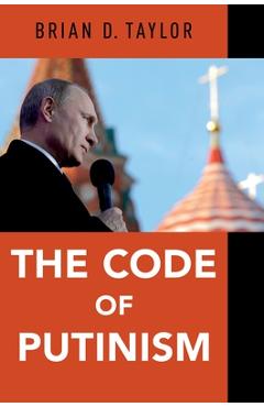 The Code of Putinism - Brian D. Taylor