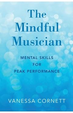 Mindful Musician: Mental Skills for Peak Performance - Vanessa Cornett