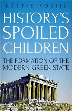 History\'s Spoiled Children: The Story of Modern Greece - Kostas Kostis