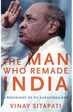 The man who remade india: a biography of p.v. narasimha rao - vinay sitapati