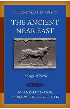 The Oxford History of the Ancient Near East: Volume V: The Age of Persia - Karen Radner