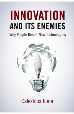 Innovation and its enemies: why people resist new technologies - calestous juma