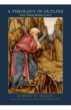 A theology in outline: can these bones live? - robert w. jenson
