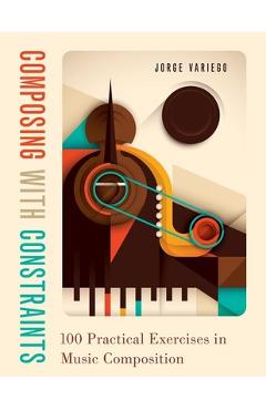 Composing with Constraints: 100 Practical Exercises in Music Composition - Jorge Variego - Imagine 1
