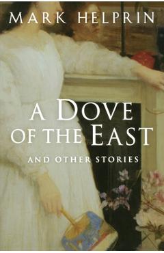 A Dove of the East: And Other Stories - Mark Helprin