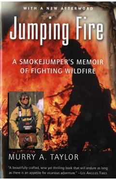 Jumping Fire: A Smokejumper\'s Memoir of Fighting Wildfire - Murry A. Taylor