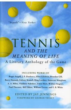 Tennis and the Meaning of Life: A Literary Anthology of the Game - Jay Jennings