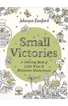 Small Victories: A Coloring Book of Little Wins and Miniature Masterpieces - Johanna Basford