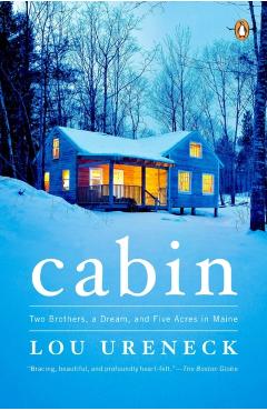 Cabin: Two Brothers, a Dream, and Five Acres in Maine - Lou Ureneck