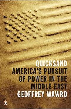 Quicksand: America\'s Pursuit of Power in the Middle East - Geoffrey Wawro