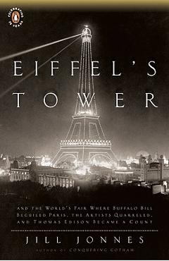 Eiffel\'s Tower: The Thrilling Story Behind Paris\'s Beloved Monument and the Extraordinary World\'s Fair That Introduced It - Jill Jonnes