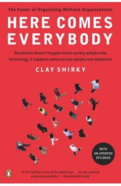 Here Comes Everybody: The Power of Organizing Without Organizations - Clay Shirky