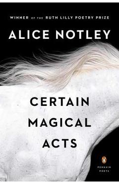 Certain Magical Acts - Alice Notley