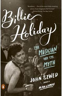 Billie Holiday: The Musician and the Myth - John Szwed